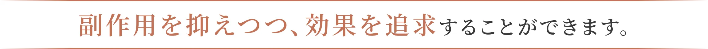 副作用を抑えつつ、効果を追求することができます。